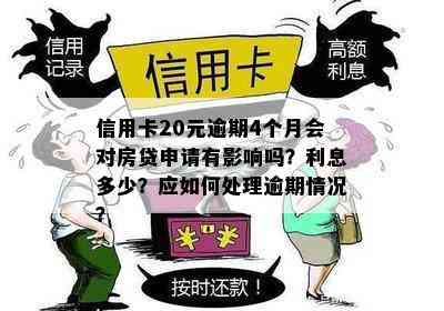 信用卡20元逾期4个月会对房贷申请有影响吗？利息多少？应如何处理逾期情况？