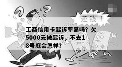 工商信用卡起诉率高吗？欠5000元被起诉，不去18号庭会怎样？