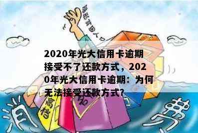 2020年光大信用卡逾期接受不了还款方式，2020年光大信用卡逾期：为何无法接受还款方式？