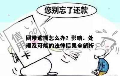 网带逾期怎么办？影响、处理及可能的法律后果全解析