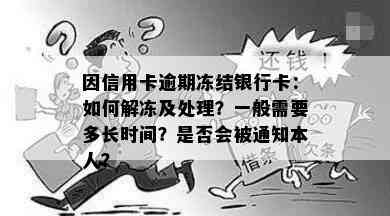 因信用卡逾期冻结银行卡：如何解冻及处理？一般需要多长时间？是否会被通知本人？