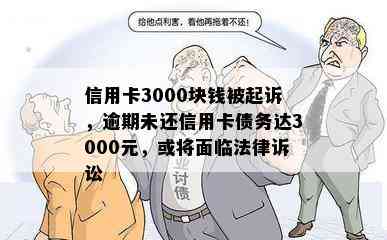 信用卡3000块钱被起诉，逾期未还信用卡债务达3000元，或将面临法律诉讼