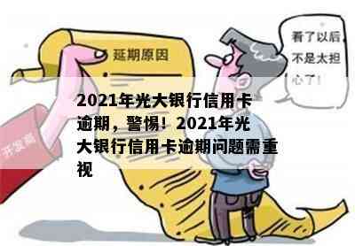 2021年光大银行信用卡逾期，警惕！2021年光大银行信用卡逾期问题需重视