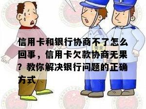 信用卡和银行协商不了怎么回事，信用卡欠款协商无果？教你解决银行问题的正确方式