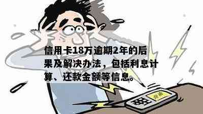 信用卡18万逾期2年的后果及解决办法，包括利息计算、还款金额等信息。