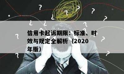 信用卡起诉期限：标准、时效与规定全解析（2020年版）