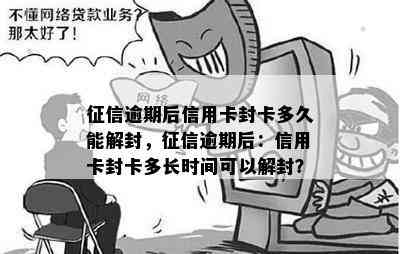 逾期后信用卡封卡多久能解封，逾期后：信用卡封卡多长时间可以解封？