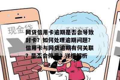 网贷信用卡逾期是否会导致封卡？如何处理逾期问题？信用卡与网贷逾期有何关联？是否会停用？详细解析