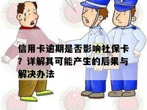 信用卡逾期是否影响社保卡？详解其可能产生的后果与解决办法