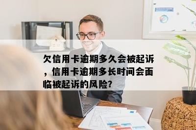 欠信用卡逾期多久会被起诉，信用卡逾期多长时间会面临被起诉的风险？