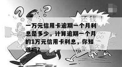 一万元信用卡逾期一个月利息是多少，计算逾期一个月的1万元信用卡利息，你知道吗？