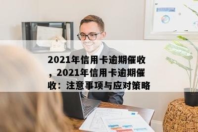 2021年信用卡逾期，2021年信用卡逾期：注意事项与应对策略