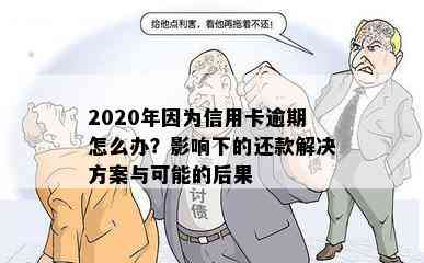 2020年因为信用卡逾期怎么办？影响下的还款解决方案与可能的后果