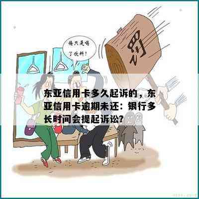 东亚信用卡多久起诉的，东亚信用卡逾期未还：银行多长时间会提起诉讼？