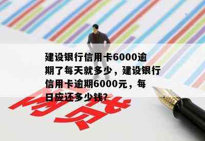 建设银行信用卡6000逾期了每天就多少，建设银行信用卡逾期6000元，每日应还多少钱？