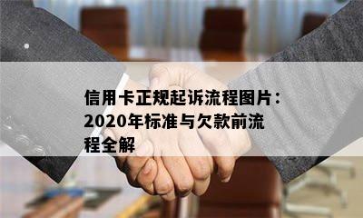 信用卡正规起诉流程图片：2020年标准与欠款前流程全解