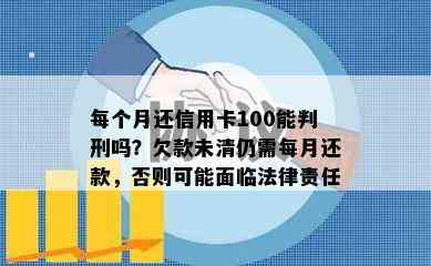 每个月还信用卡100能判刑吗？欠款未清仍需每月还款，否则可能面临法律责任