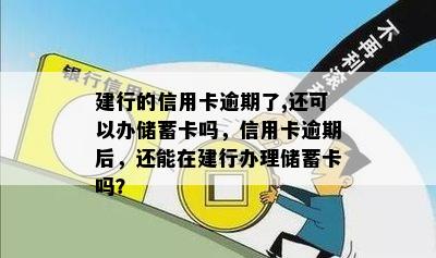 建行的信用卡逾期了,还可以办储蓄卡吗，信用卡逾期后，还能在建行办理储蓄卡吗？