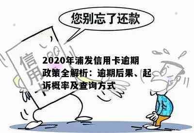 2020年浦发信用卡逾期政策全解析：逾期后果、起诉概率及查询方式