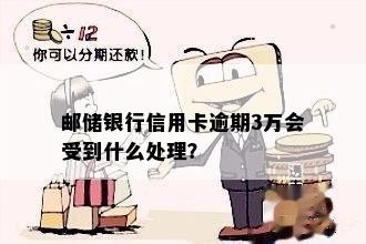 邮储银行信用卡逾期3万会受到什么处理？