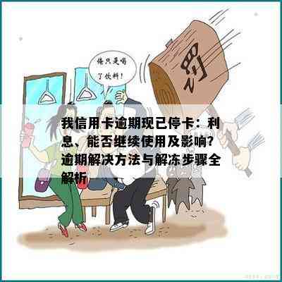 我信用卡逾期现已停卡：利息、能否继续使用及影响？逾期解决方法与解冻步骤全解析