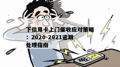 下信用卡上门应对策略：2020-2021逾期处理指南