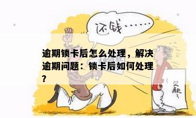 逾期锁卡后怎么处理，解决逾期问题：锁卡后如何处理？