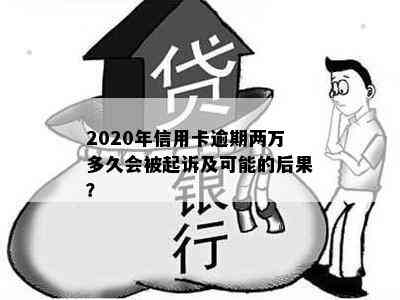 2020年信用卡逾期两万多久会被起诉及可能的后果？