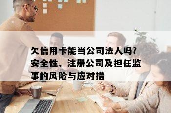 欠信用卡能当公司法人吗？安全性、注册公司及担任监事的风险与应对措