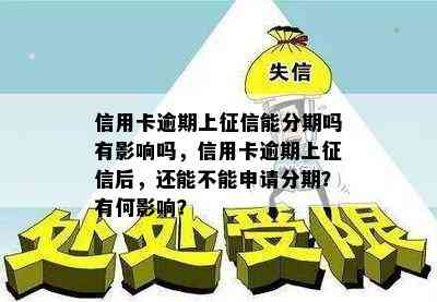 信用卡逾期上能分期吗有影响吗，信用卡逾期上后，还能不能申请分期？有何影响？