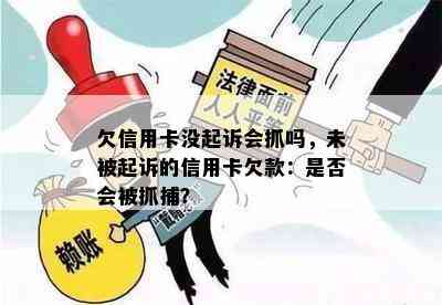 欠信用卡没起诉会抓吗，未被起诉的信用卡欠款：是否会被抓捕？