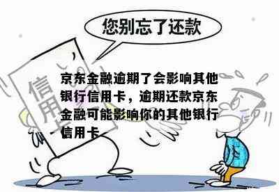 京东金融逾期了会影响其他银行信用卡，逾期还款京东金融可能影响你的其他银行信用卡