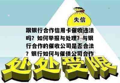 跟银行合作信用卡违法吗？如何举报与处理？与银行合作的公司是否合法？银行如何与催债公司合作？