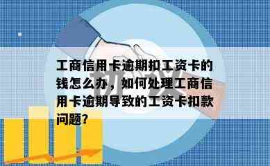 工商信用卡逾期扣工资卡的钱怎么办，如何处理工商信用卡逾期导致的工资卡扣款问题？