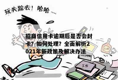 招商信用卡逾期后是否会封卡？如何处理？全面解析2021年新政策及解决办法