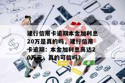 建行信用卡逾期本金加利息20万是真的吗，建行信用卡逾期：本金加利息高达20万元，真的可信吗？