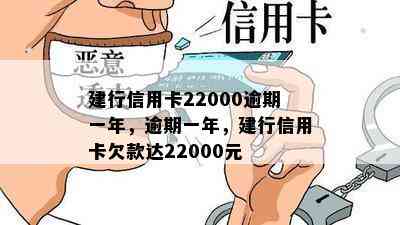 建行信用卡22000逾期一年，逾期一年，建行信用卡欠款达22000元