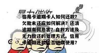 信用卡逾期卡人如何还款？欠款未还应如何解决？还清逾期有何危害？自救方法及无力偿还的处理方式。信用卡逾期还款能否继续使用？