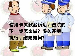 信用卡欠款起诉后，法院的下一步怎么做？多久开庭、执行，结果如何？