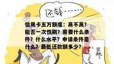 信用卡五万额度：高不高？能否一次性刷？需要什么条件？什么水平？申请条件是什么？更低还款额多少？