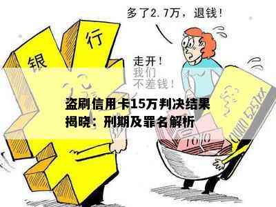 盗刷信用卡15万判决结果揭晓：刑期及罪名解析