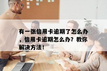 有一张信用卡逾期了怎么办，信用卡逾期怎么办？教你解决方法！