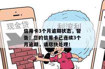 信用卡3个月逾期状态，警告：您的信用卡已连续3个月逾期，请尽快处理！