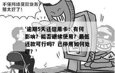 '逾期5天还信用卡：有何影响？能否继续使用？更低还款可行吗？已停用如何处理？'