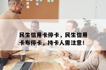 民生信用卡停卡，民生信用卡布停卡，持卡人需注意！