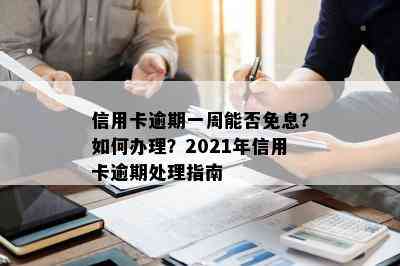 信用卡逾期一周能否免息？如何办理？2021年信用卡逾期处理指南