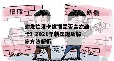 浦发信用卡逾期是否会冻结卡？2021年新法规及解冻方法解析