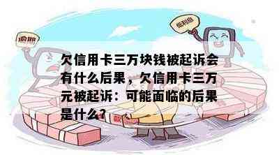 欠信用卡三万块钱被起诉会有什么后果，欠信用卡三万元被起诉：可能面临的后果是什么？