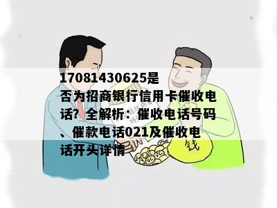 17081430625是否为招商银行信用卡电话？全解析：电话号码、催款电话021及电话开头详情