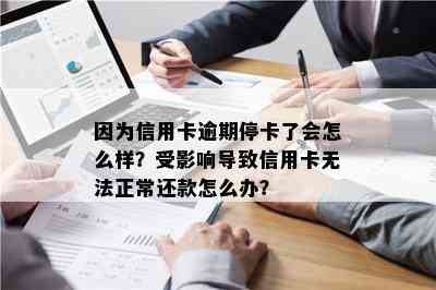 因为信用卡逾期停卡了会怎么样？受影响导致信用卡无法正常还款怎么办？